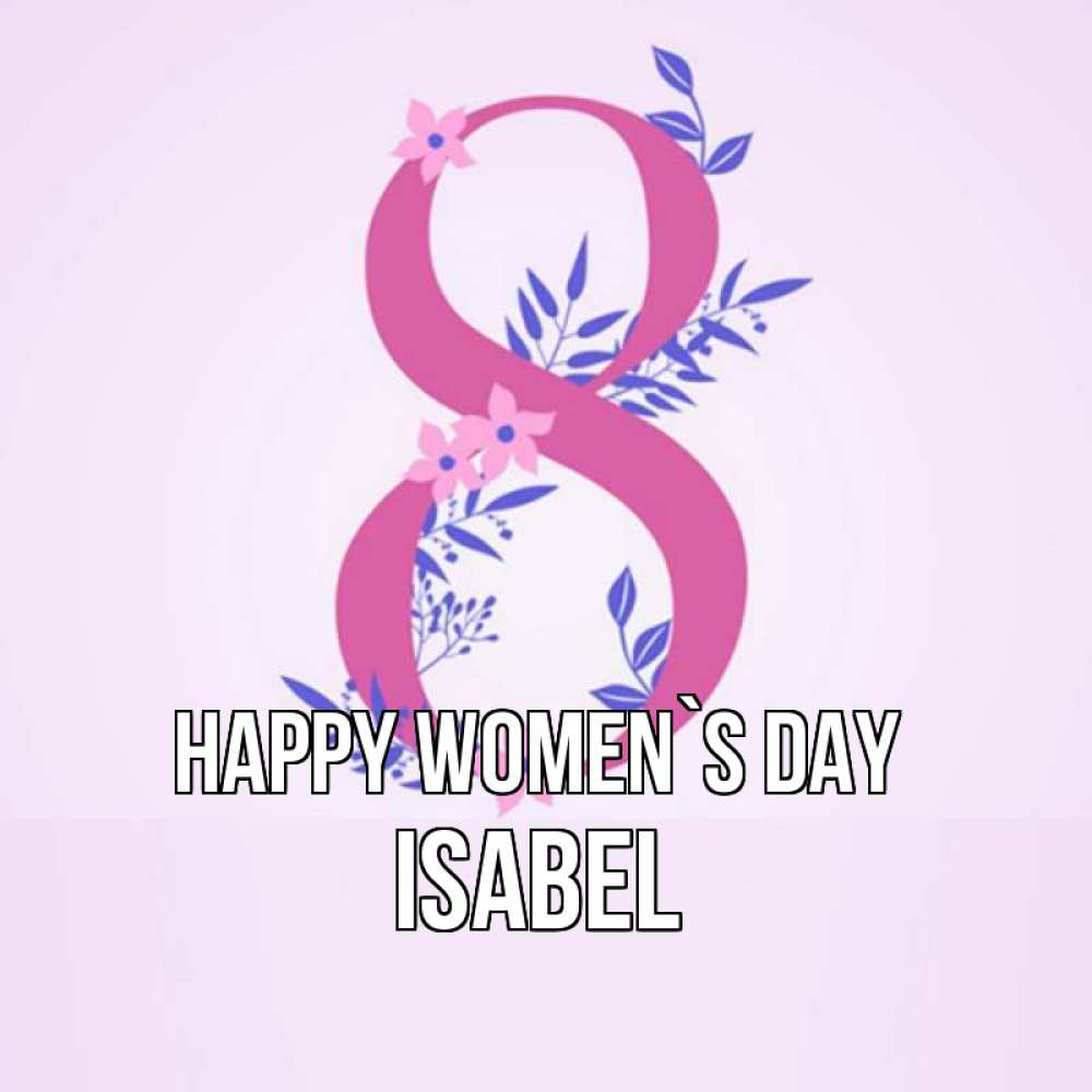 Greetings card с именем, Isabel happy women`s day международный женский день Greetings with text for free download 